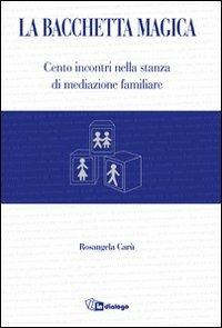 La bacchetta magica. Cento storie di mediazione familiare - Rosangela Carù - Libro In Dialogo 2012 | Libraccio.it