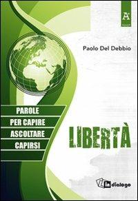 Libertà. Parole per capire, ascoltare, capirsi - Paolo Del Debbio - Libro In Dialogo 2012 | Libraccio.it