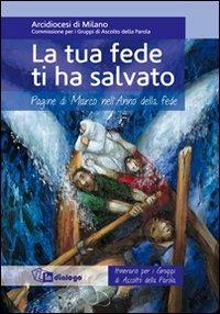 La tua fede ti ha salvato. Pagine di Marco nell'Anno della fede. Itinerario per i gruppi di ascolto della Parola  - Libro In Dialogo 2012 | Libraccio.it