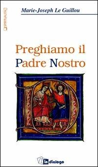 Preghiamo il Padre Nostro - Marie-Joseph Le Guillou - Libro In Dialogo 2012 | Libraccio.it