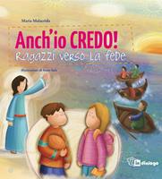 Anch'io credo! Ragazzi verso la fede - Maria Malacrida - Libro In Dialogo 2012 | Libraccio.it