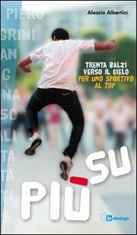 Più su. Trenta balzi verso il cielo per uno sportivo al top - Alessio Albertini - Libro In Dialogo 2012 | Libraccio.it