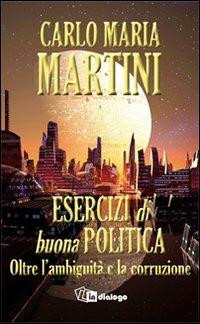 Esercizi di buona politica. Oltre l'ambiguità e la corruzione - Carlo Maria Martini - Libro In Dialogo 2013 | Libraccio.it