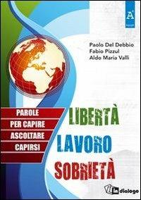 Libertà, lavoro, sobrietà. Parole per capire, ascoltare, capirsi - Paolo Del Debbio, Fabio Pizzul, Aldo Maria Valli - Libro In Dialogo 2013, Agape | Libraccio.it