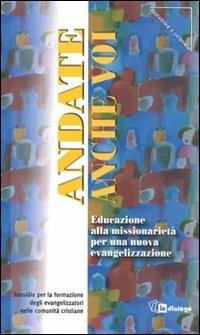 Andate anche voi. Educazione alla missionarietà per una nuova evangelizzazione. Sussidio per la formazione degli evangelizzatori nelle comunità cristiane  - Libro In Dialogo 2013, Educazione e catechesi | Libraccio.it