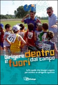 Dirigere dentro e fuori dal campo. Tutto quello che bisogna sapere per essere un dirigente sportivo  - Libro In Dialogo 2014 | Libraccio.it