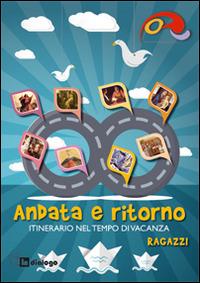 Andata e ritorno. Itinerario nel tempo di vacanza 2014 per ragazzi  - Libro In Dialogo 2014 | Libraccio.it