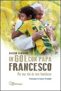 In gol con papa Francesco. Per una vita da vero fuoriclasse - Alessio Albertini - Libro In Dialogo 2014 | Libraccio.it