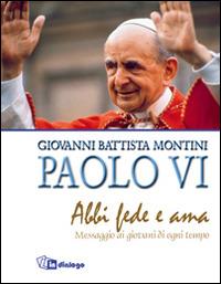 Abbi fede e ama. Messaggio ai giovani di ogni tempo - Paolo VI - Libro In Dialogo 2014 | Libraccio.it