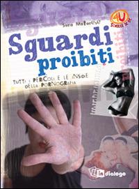 Sguardi proibiti. Tutti i pericoli e le insidie della pornografia - Sara Matarese - Libro In Dialogo 2016, 4U. Scritti per te! | Libraccio.it