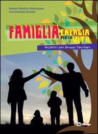 Famiglia, energia per la vita. Incontri per gruppi familiari  - Libro In Dialogo 2015 | Libraccio.it