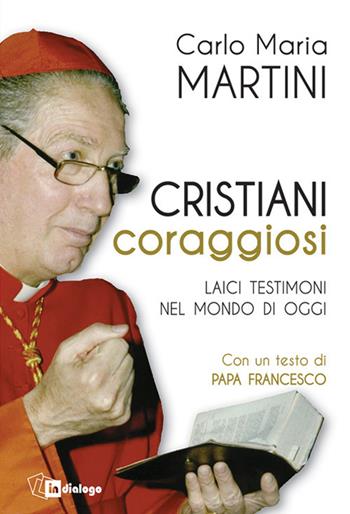 Cristiani coraggiosi. Laici testimoni nel mondo di oggi - Carlo Maria Martini - Libro In Dialogo 2016 | Libraccio.it