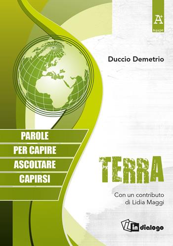 Terra. Parole per capire, ascoltare, capirsi - Duccio Demetrio - Libro In Dialogo 2018, Agape | Libraccio.it