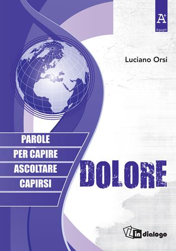 Dolore. Parole per capire, ascoltare, capirsi - Luciano Orsi - Libro In Dialogo 2018, Agape | Libraccio.it