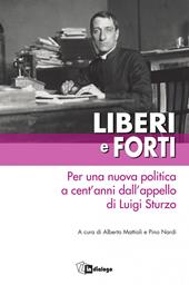 Liberi e forti. Per una nuova politica a cent’anni dall’appello di Luigi Sturzo