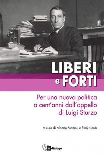 Liberi e forti. Per una nuova politica a cent’anni dall’appello di Luigi Sturzo  - Libro In Dialogo 2019, Testimoni del nostro tempo | Libraccio.it