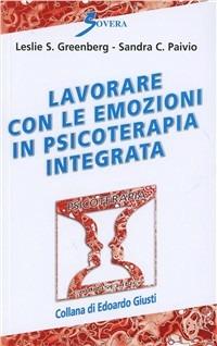 Lavorare con le emozioni in psicoterapia integrata - Leslie S. Greenberg, Sandra C. Paivio - Libro Sovera Edizioni 2004, Psicoterapia e counseling | Libraccio.it