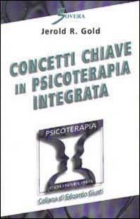 Concetti chiave in psicoterapia integrata - Jerold R. Gold - Libro Sovera Edizioni 2000, Psicoterapia e counseling | Libraccio.it