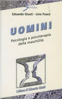 Uomini. Psicologia e psicoterapia della maschilità - Edoardo Giusti, Lino Fusco - Libro Sovera Edizioni 2002, Psicoterapia e counseling | Libraccio.it