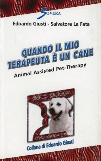 Quando il mio terapeuta è un cane - Edoardo Giusti, Salvatore La Fata - Libro Sovera Edizioni 2004, Psicoterapia e counseling | Libraccio.it