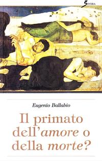 Primato dell'amore o della morte? - Eugenio Ballabio - Libro Sovera Edizioni 2006, Pensiero creativo | Libraccio.it