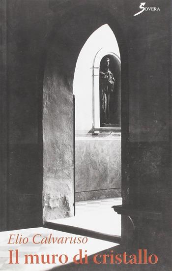 Il muro di cristallo - Elio Calvaruso - Libro Sovera Edizioni 2006, La ricerca letteraria | Libraccio.it