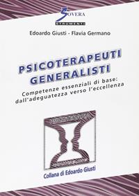 Psicoterapeuti generalisti. Competenze essenziali di base: dall'adeguatezza verso l'eccellenza - Edoardo Giusti, Flavia Germano - Libro Sovera Edizioni 2006, Psicoterapia e counseling | Libraccio.it