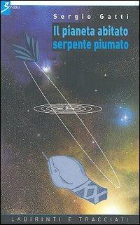 Il pianeta abitato. Serpente piumato - Sergio Gatti - Libro Sovera Edizioni 2005, Labirinti e tracciati | Libraccio.it
