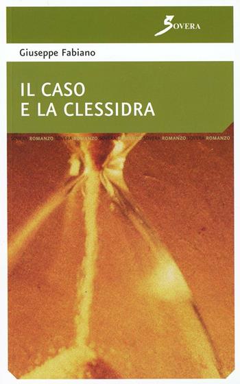 Il caso e la clessidra - Giuseppe Fabiano - Libro Sovera Edizioni 2007, Pensiero creativo | Libraccio.it