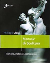 Manuale di scultura. Tecniche, materiali, realizzazioni. Ediz. illustrata - Philippe Clerin - Libro Sovera Edizioni 2011 | Libraccio.it