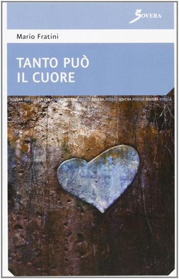 Tanto può il cuore - Mario Fratini - Libro Sovera Edizioni 2007, La ricerca letteraria | Libraccio.it