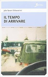 Il tempo di arrivare - Jole Severi Silvestrini - Libro Sovera Edizioni 2007, Narrare | Libraccio.it