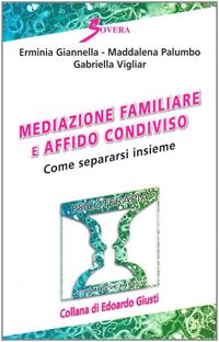 Mediazione familiare e affido condiviso. Come separarsi insieme - Erminia Giannella, Maddalena Palumbo, Gabriella Vigliar - Libro Sovera Edizioni 2007, Psicoterapia e counseling | Libraccio.it