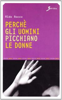 Perché gli uomini picchiano le donne - Aldo Rocco - Libro Sovera Edizioni 2007, Saggi | Libraccio.it