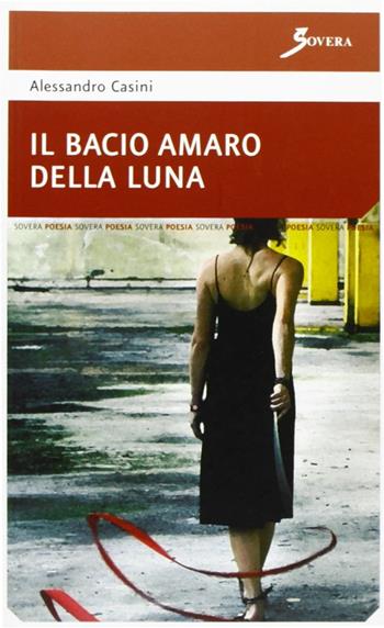Il bacio amaro della luna - Alessandro Casini - Libro Sovera Edizioni 2008, La ricerca letteraria | Libraccio.it
