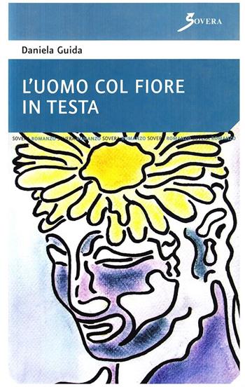 L' uomo col fiore in testa - Daniela Guida - Libro Sovera Edizioni 2008, Narrare | Libraccio.it