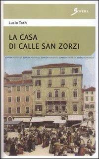 La casa di calle San Zorzi - Lucio Toth - Libro Sovera Edizioni 2008, Narrare | Libraccio.it