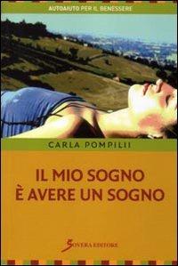 Il mio sogno è avere un sogno. Guida per ricordare i sogni ed utilizzarli nella vita - Carla Pompilii - Libro Sovera Edizioni 2008, Autoaiuto per il benessere | Libraccio.it
