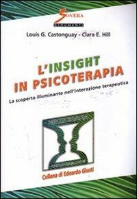 L' insight in psicoterapia. La scoperta illuminante nell'interazione terapeutica - Louis G. Castonguay, Clara E. Hill - Libro Sovera Edizioni 2008, Psicoterapia e counseling | Libraccio.it