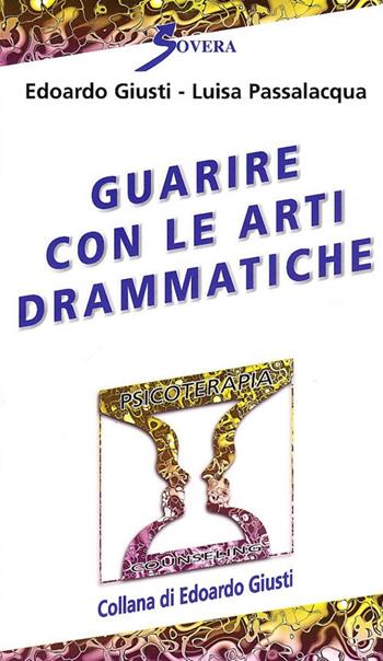 Guarire con le arti drammatiche - Edoardo Giusti, Luisa Passalacqua - Libro Sovera Edizioni 2008, Psicoterapia e counseling | Libraccio.it