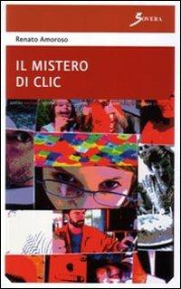 Il mistero di Clic - Renato Amoroso - Libro Sovera Edizioni 2008, La ricerca letteraria | Libraccio.it