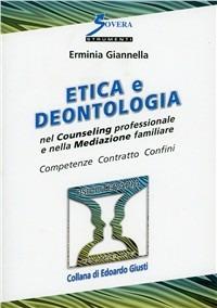 Etica e deontologia nel counseling professionale e nella mediazione familiare. Competenza contratto confini - Erminia Giannella - Libro Sovera Edizioni 2009, Psicoterapia e counseling | Libraccio.it