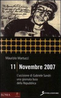 11 novembre 2007. L'uccisione di Gabriele Sandri una giornata buia della Repubblica - Maurizio Martucci - Libro Sovera Edizioni 2008 | Libraccio.it