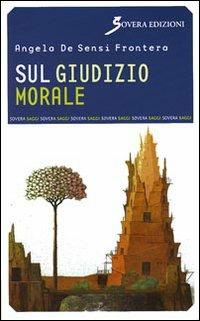 Sul giudizio morale - Angelo De Sensi Frontera - Libro Sovera Edizioni 2009, Saggi | Libraccio.it