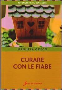 Curare con le fiabe - Manuela Greco - Libro Sovera Edizioni 2009, Autoaiuto per il benessere | Libraccio.it