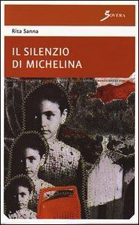 Il silenzio di Michelina - Rita Sanna - Libro Sovera Edizioni 2009, La ricerca letteraria | Libraccio.it