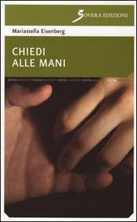 Chiedi alle mani - Mariastella Eisenberg - Libro Sovera Edizioni 2009, Narrare | Libraccio.it