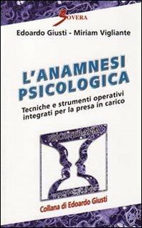 L' anamnesi psicologica. Tecniche e strumenti operativi per la presa in carico - Edoardo Giusti, Miriam Vigliante - Libro Sovera Edizioni 2009, Psicoterapia e counseling | Libraccio.it