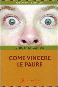 Come vincere le paure - Virginia Garda - Libro Sovera Edizioni 2010, Autoaiuto per il benessere | Libraccio.it