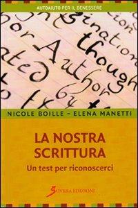 La nostra scrittura. Un test per riconoscersi - Nicole Boille, Elena Manetti - Libro Sovera Edizioni 2010, Autoaiuto per il benessere | Libraccio.it